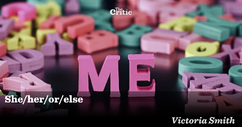 She/her/or/else | Victoria Smith | The Critic Magazine