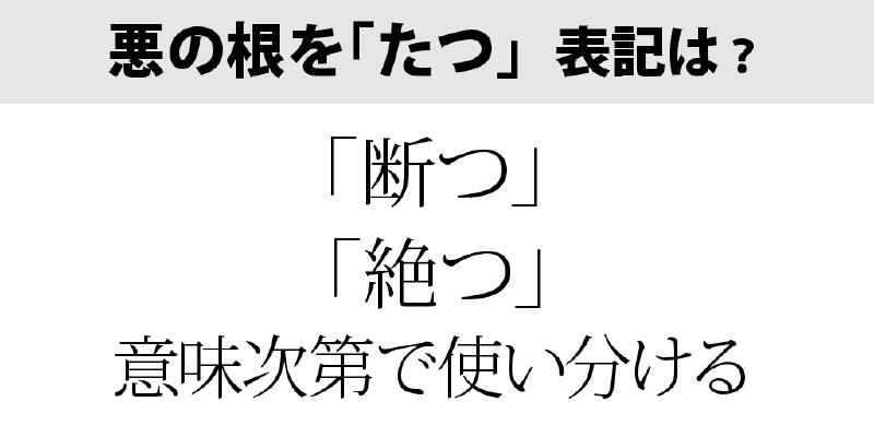 悪の根を「た」つ　絶か断か