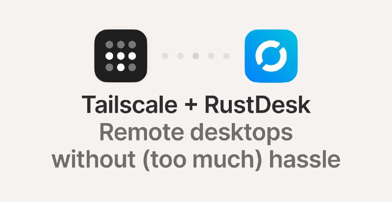 Tailscale and RustDesk: Secure remote access to all your desktops