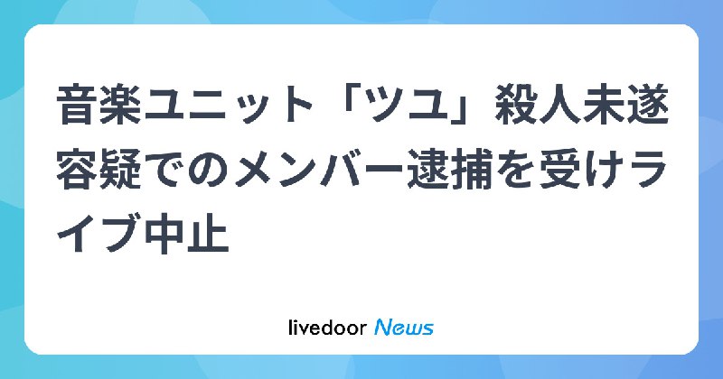 音楽ユニット「ツユ」　殺人未遂容疑メンバーの逮捕を受けライブ中止を発表
