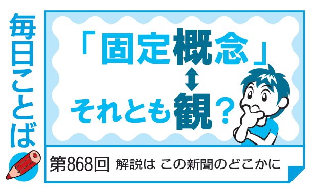 第868回・「固定概念」、それとも「固定観念」？ - 毎日ことばplus