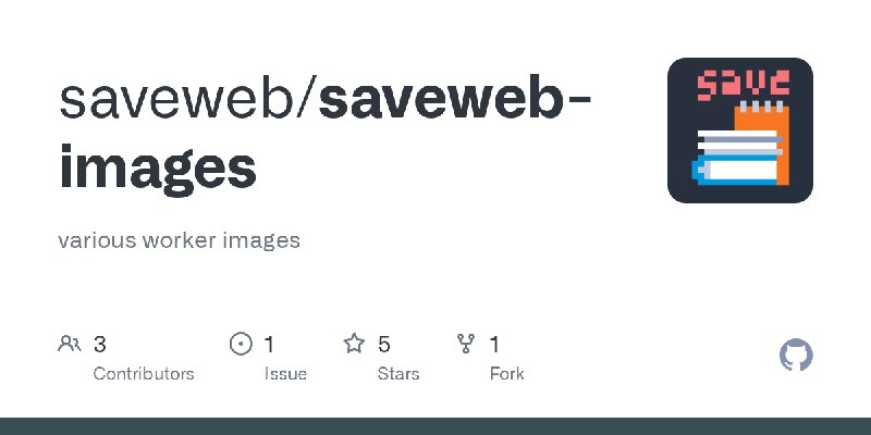 GitHub - saveweb/saveweb-images: various worker images