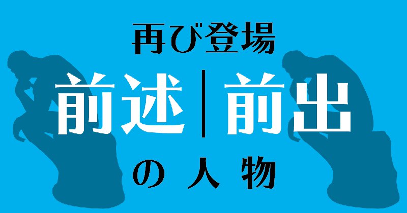 再登場した人物に――「前出」「前述」のどちらが合う？