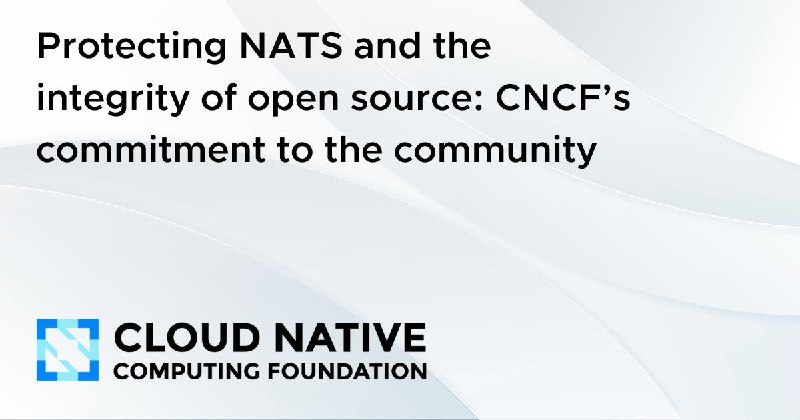 Protecting NATS and the integrity of open source: CNCF’s commitment to the community