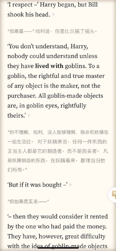 小时候读哈利波特觉得是在读童话长大了发现哈利波特里的很多情节就对应着现实‘I know goblins,’ said Bill. ‘I’ve worked for Gringotts ever since I left Hogwarts. As far as there can be friendship between wizards and goblins, I have goblin friends – or, at least, goblins I know well, and like.’ Goblin notions of ownership, payment and repayment are not the same as human ones.’￼‘We are talking about a different breed of being,’ said Bill. ‘Dealings between wizards and goblins have been fraught for centuries – but you’ll know all that from History of Magic. There has been fault on both sides, I would never claim that wizards have been innocent. However, there is a belief among some goblins, and those at Gringotts are perhaps most prone to it, that wizards cannot be trusted in matters of gold and treasure, that they have no respect for goblin ownership.’‘You don’t understand, Harry, nobody could understand unless they have lived with goblins.小时候读哈利波特觉得是在读童话长大了发现哈利波特里的很多情节就对应着现实‘I know goblins,’ said Bill. ‘I’ve worked for Gringotts ever since I left Hogwarts. As far as there can be friendship between wizards and goblins, I have goblin friends – or, at least, goblins I know well, and like.’ Goblin notions of ownership, payment and repayment are not the same as human ones.’￼‘We are talking about a different breed of being,’ said Bill. ‘Dealings between wizards and goblins have been fraught for centuries – but you’ll know all that from History of Magic. There has been fault on both sides, I would never claim that wizards have been innocent. However, there is a belief among some goblins, and those at Gringotts are perhaps most prone to it, that wizards cannot be trusted in matters of gold and treasure, that they have no respect for goblin ownership.’‘You don’t understand, Harry, nobody could understand unless they have lived with goblins.